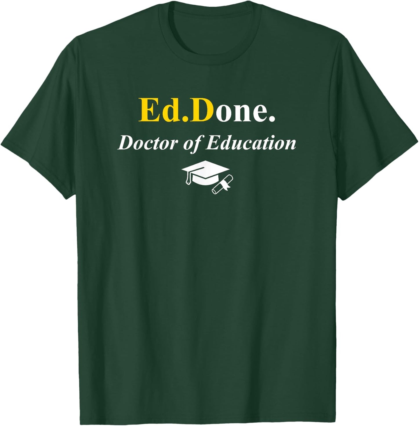 Ed.Done. I'm Done EdD Doctor of Education Graduation Funny T-Shirt - T-Shirt | Forest