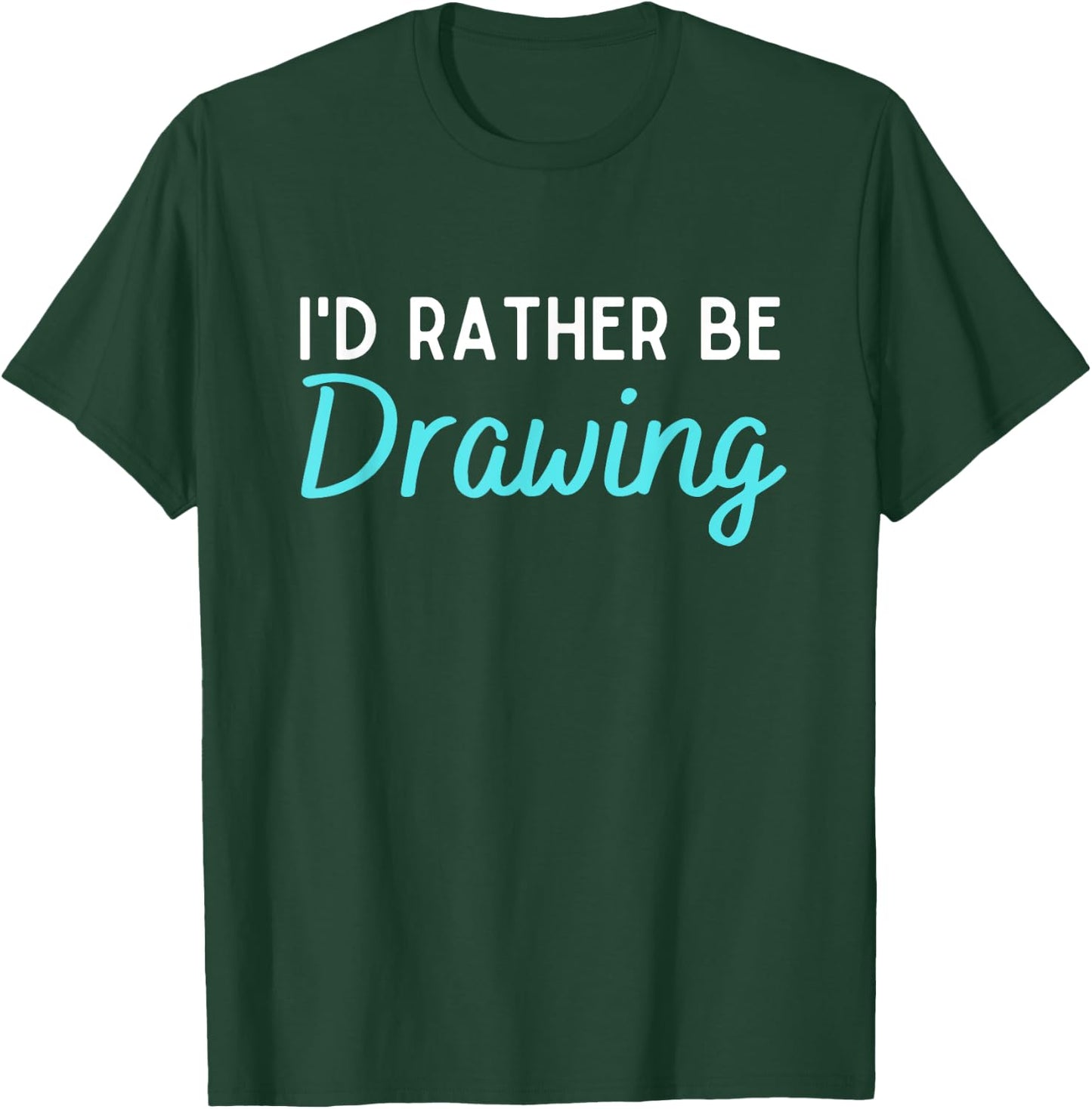 I'd Rather Be Drawing Funny Drawing Lover Humor T-Shirt - T-Shirt | Forest