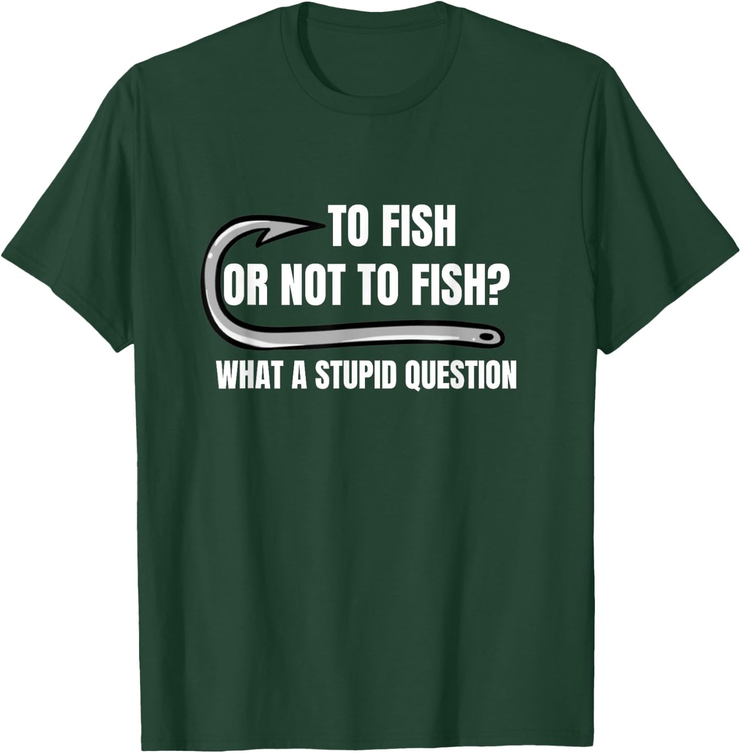 To Fish Or Not To Fish What a Stupid Question Funny fishing T-Shirt - T-Shirt | Forest