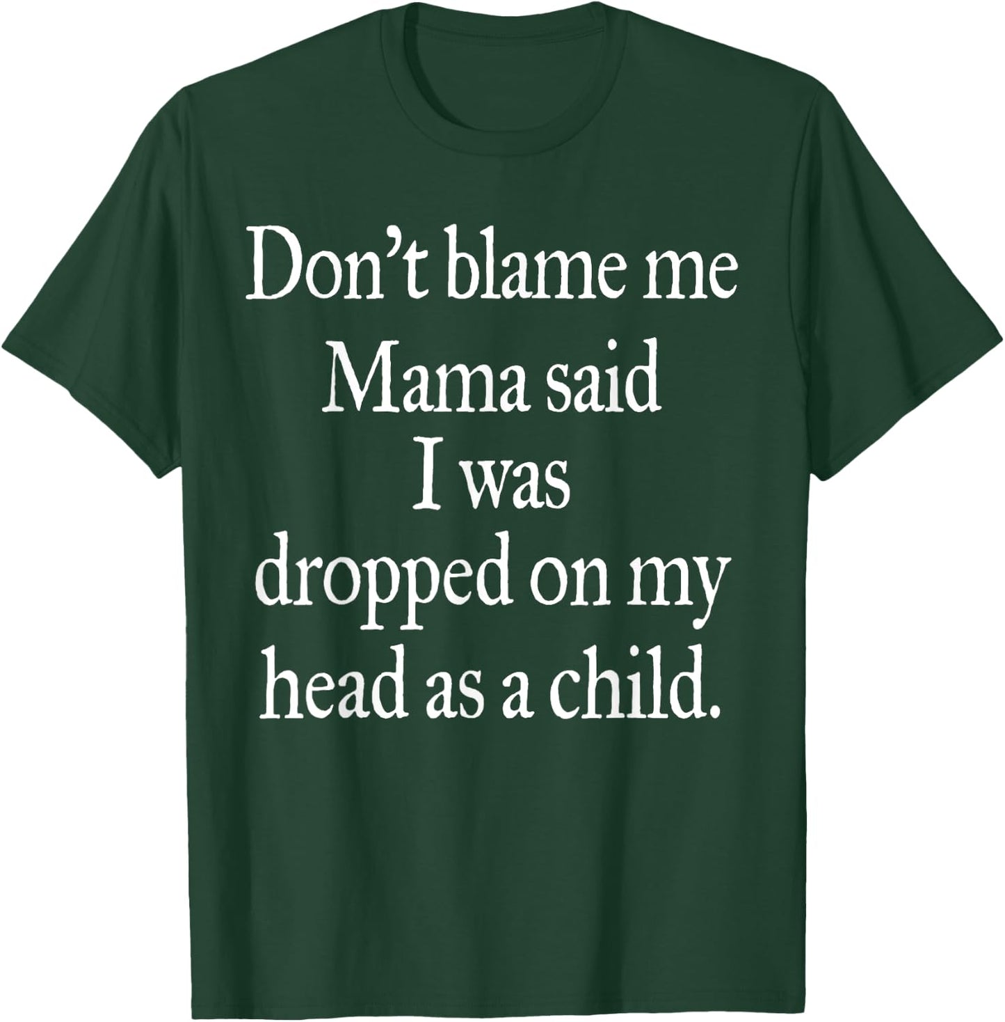 Don't Blame Me I Was Dropped On My Head As A Child T-Shirt - T-Shirt | Forest
