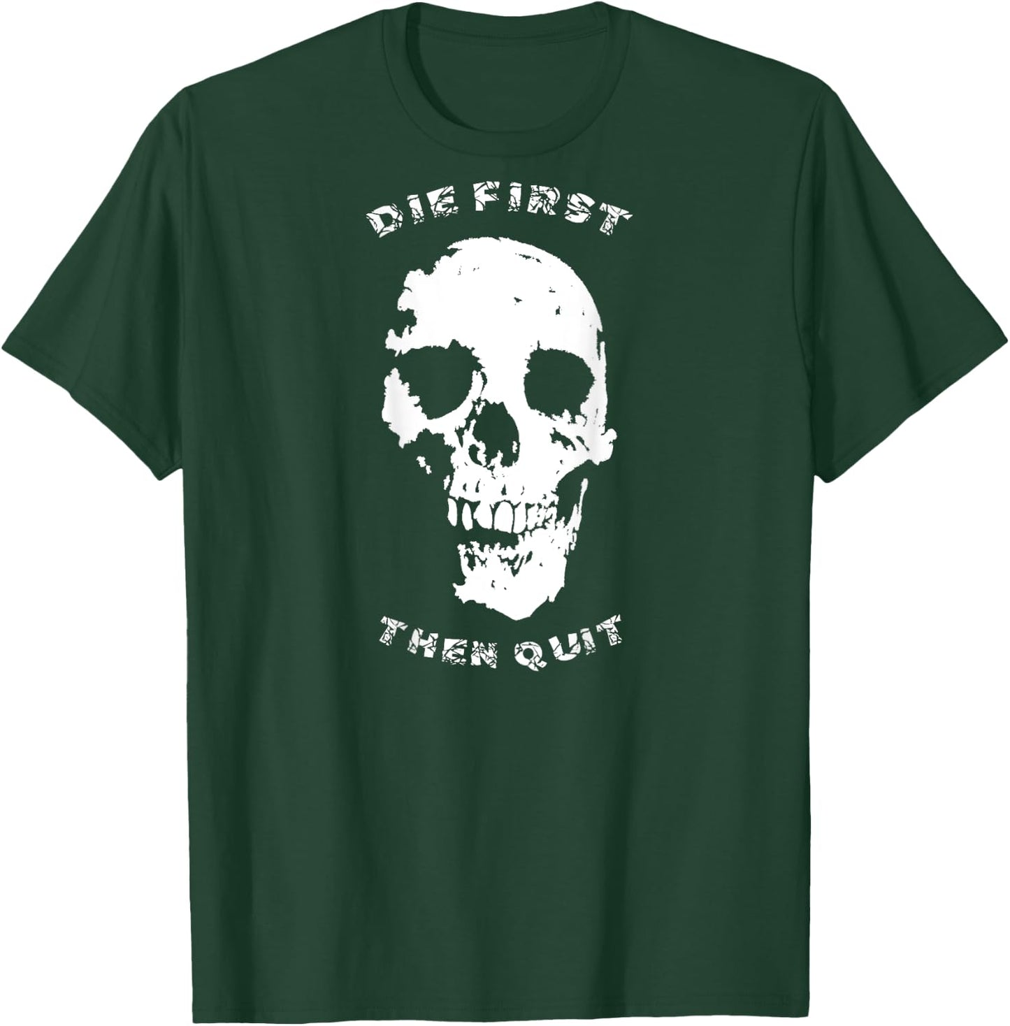 "Die First, Then Quit" Skull | Motivational Quote T-Shirt - T-Shirt | Forest