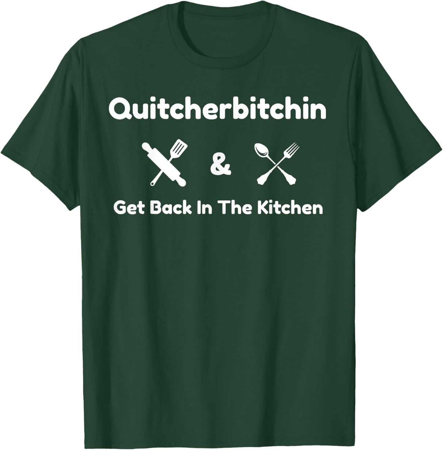 Funny Quitcherbitchin & Get Back In The Kitchen Humor T-Shirt - T-Shirt | Forest