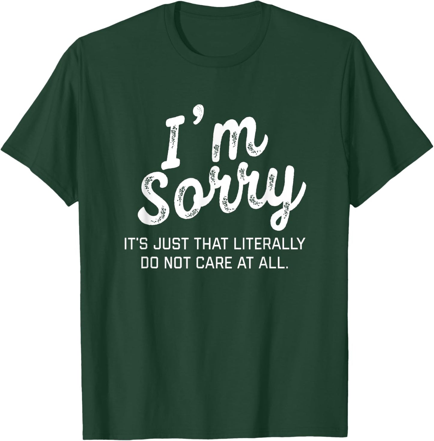I'm Sorry it's just that literally do not care at all Shirt T-Shirt - T-Shirt | Forest