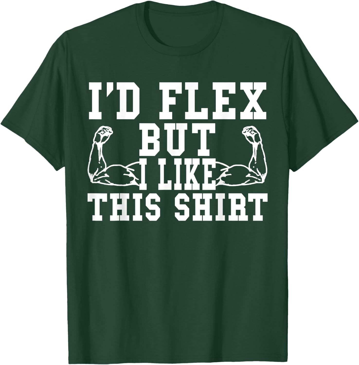 I'd Flex But I Like This Shirt Funny Workout Gift Shirt T-Shirt - T-Shirt | Forest