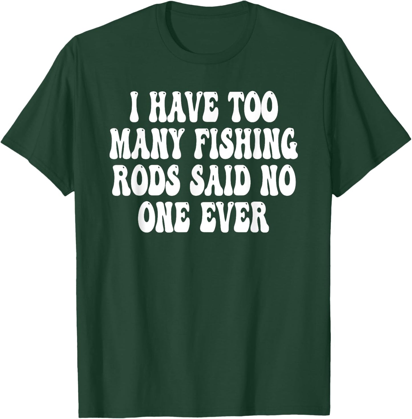 I have too many fishing rods said no one ever T-Shirt - T-Shirt | Forest