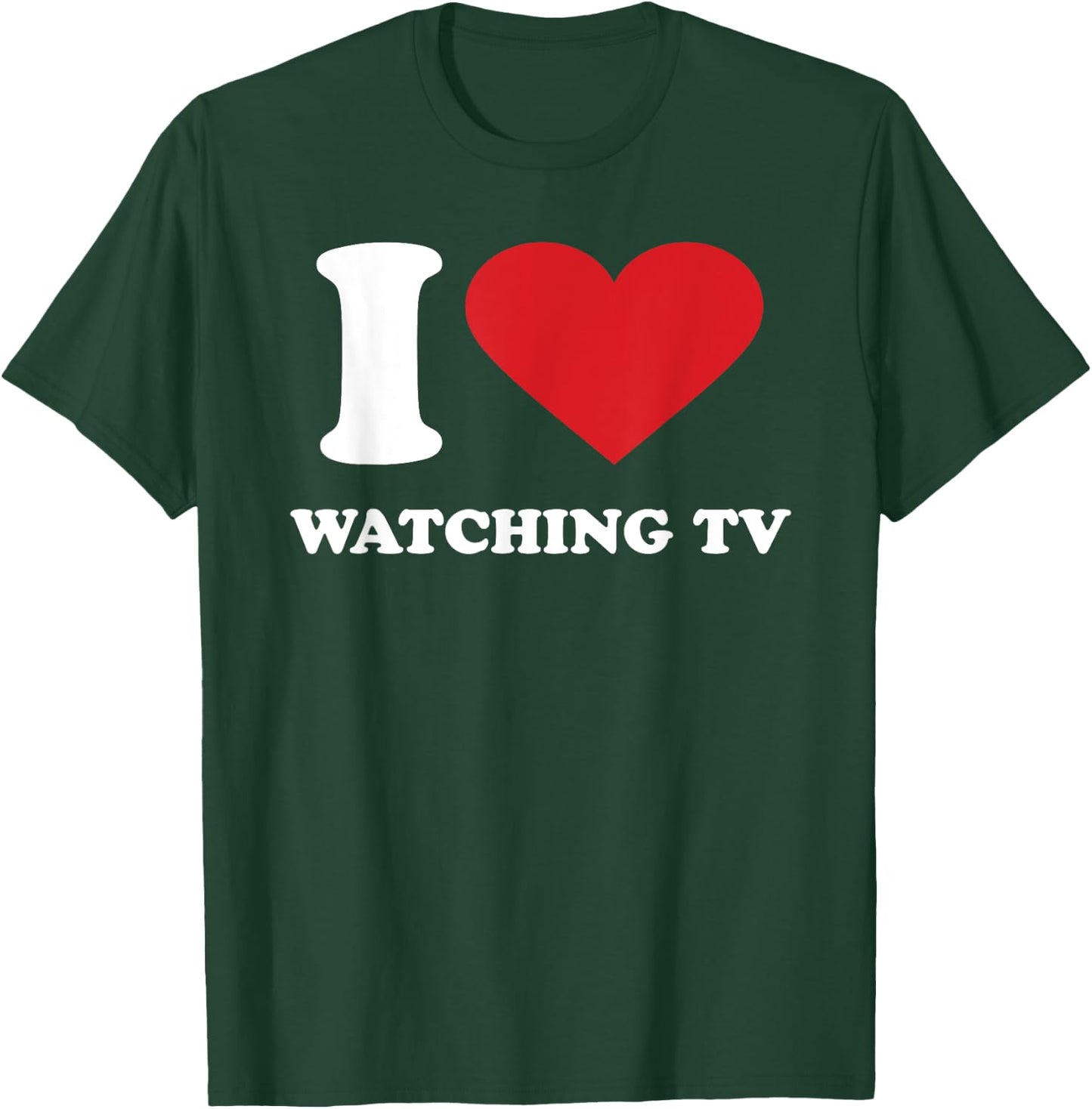 I Love WATCHING TV I Heart WATCHING TV T-Shirt - T-Shirt | Forest
