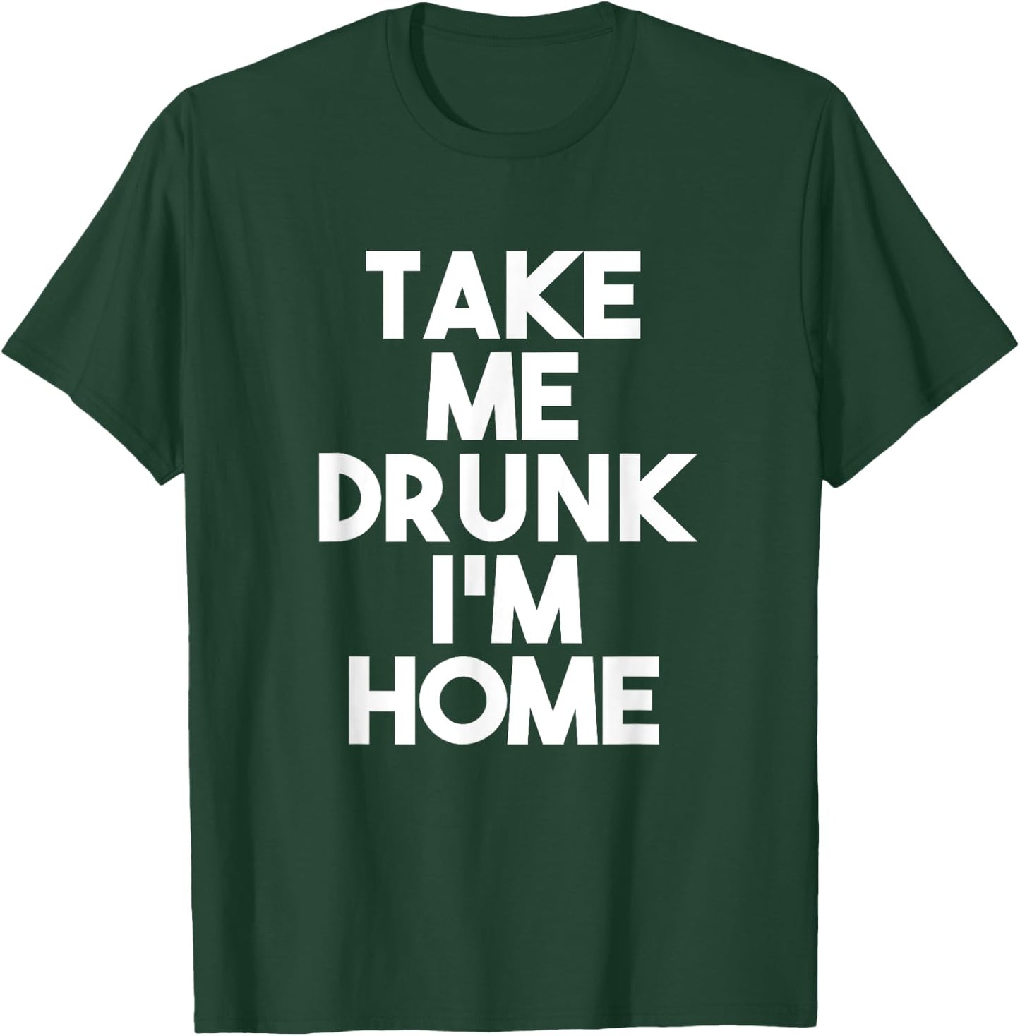 Take Me Drunk I'm Home T-Shirt - T-Shirt | Forest