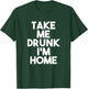 Take Me Drunk I'm Home T-Shirt - T-Shirt | Forest