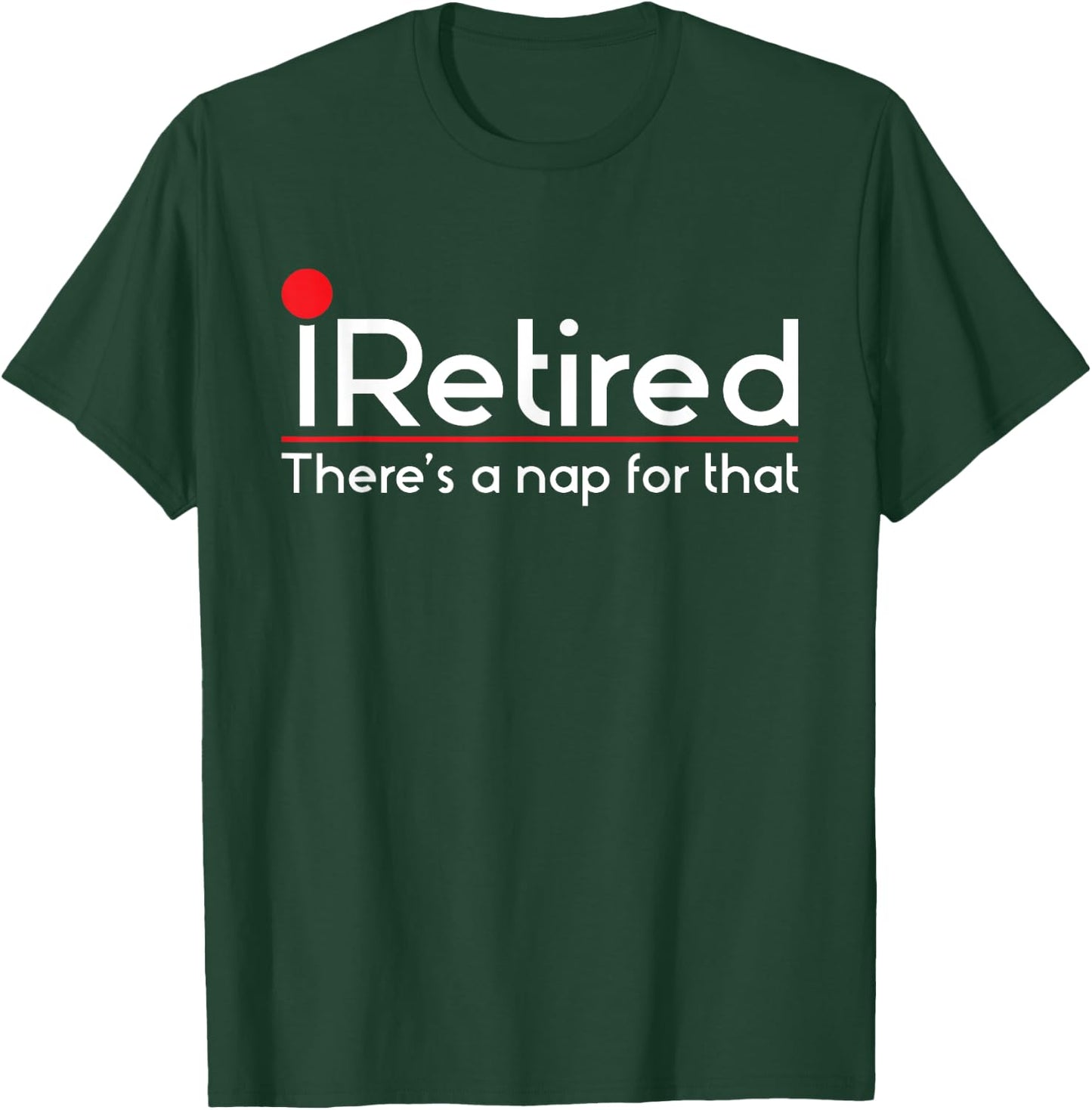 iRetired There's a Nap for that - Retirement Retiree Pension T-Shirt - T-Shirt | Forest