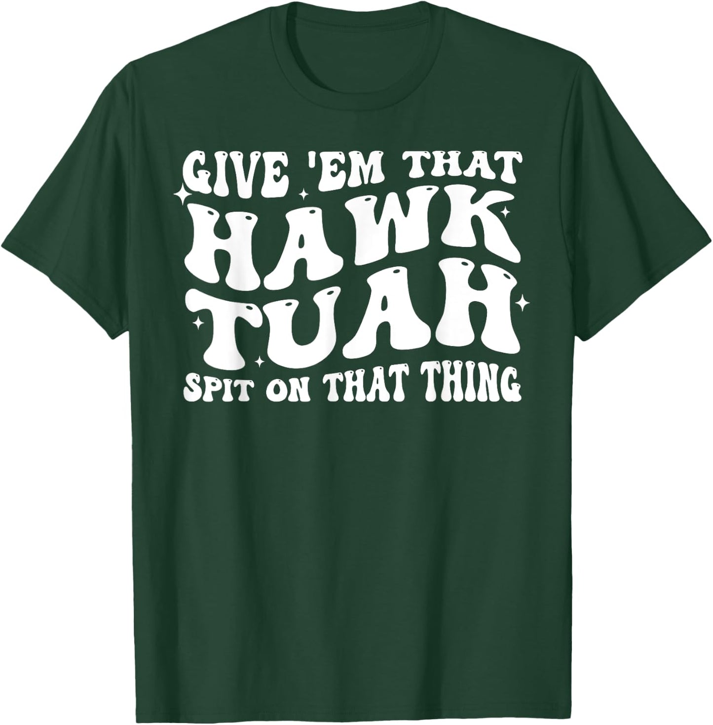 Give Em That Hawk Tuah Spit On That Thing T-Shirt - T-Shirt | Forest