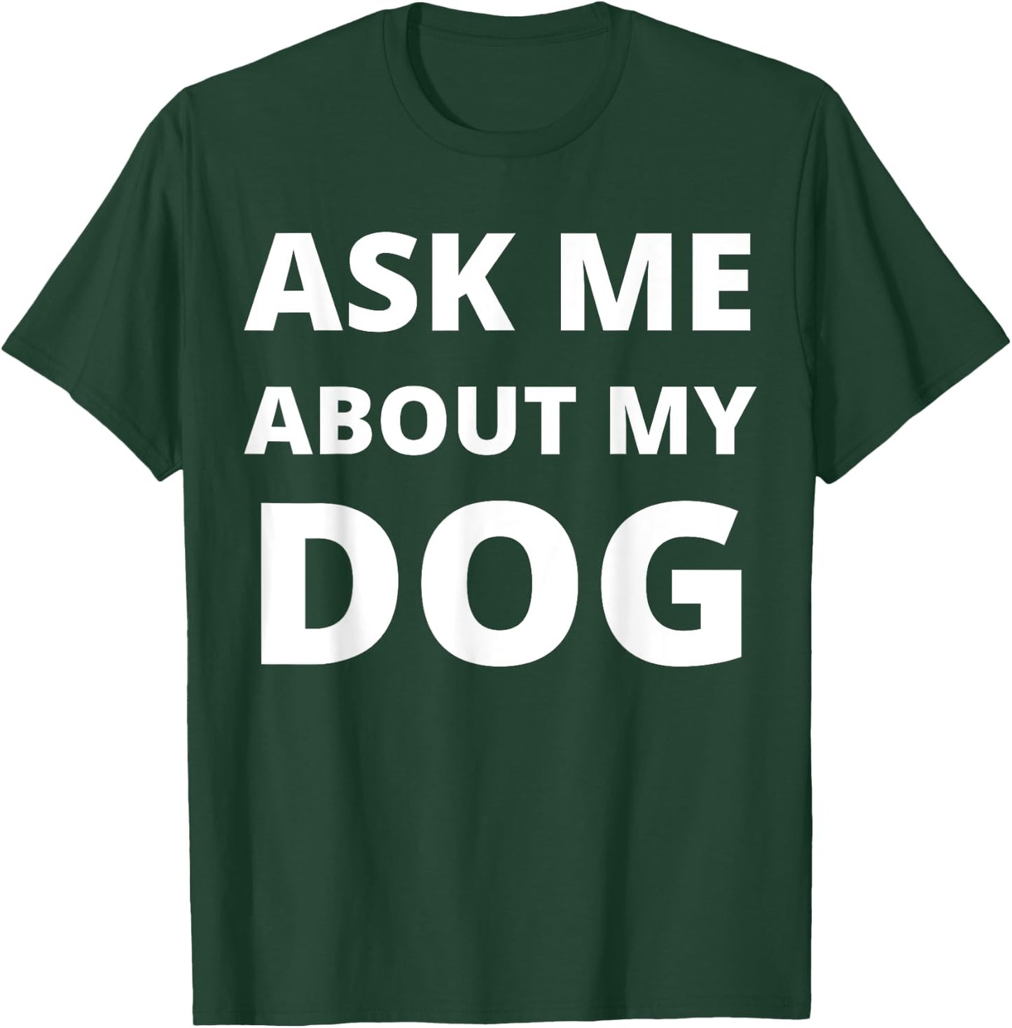 Ask Me About My Dog Men Women T-Shirt - T-Shirt | Forest