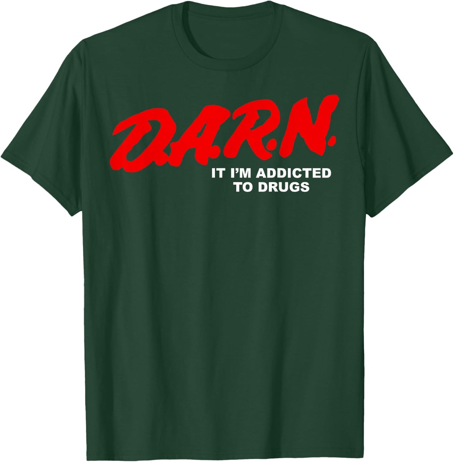 Darn It I'm Addicted To Drugs T-Shirt - T-Shirt | Forest