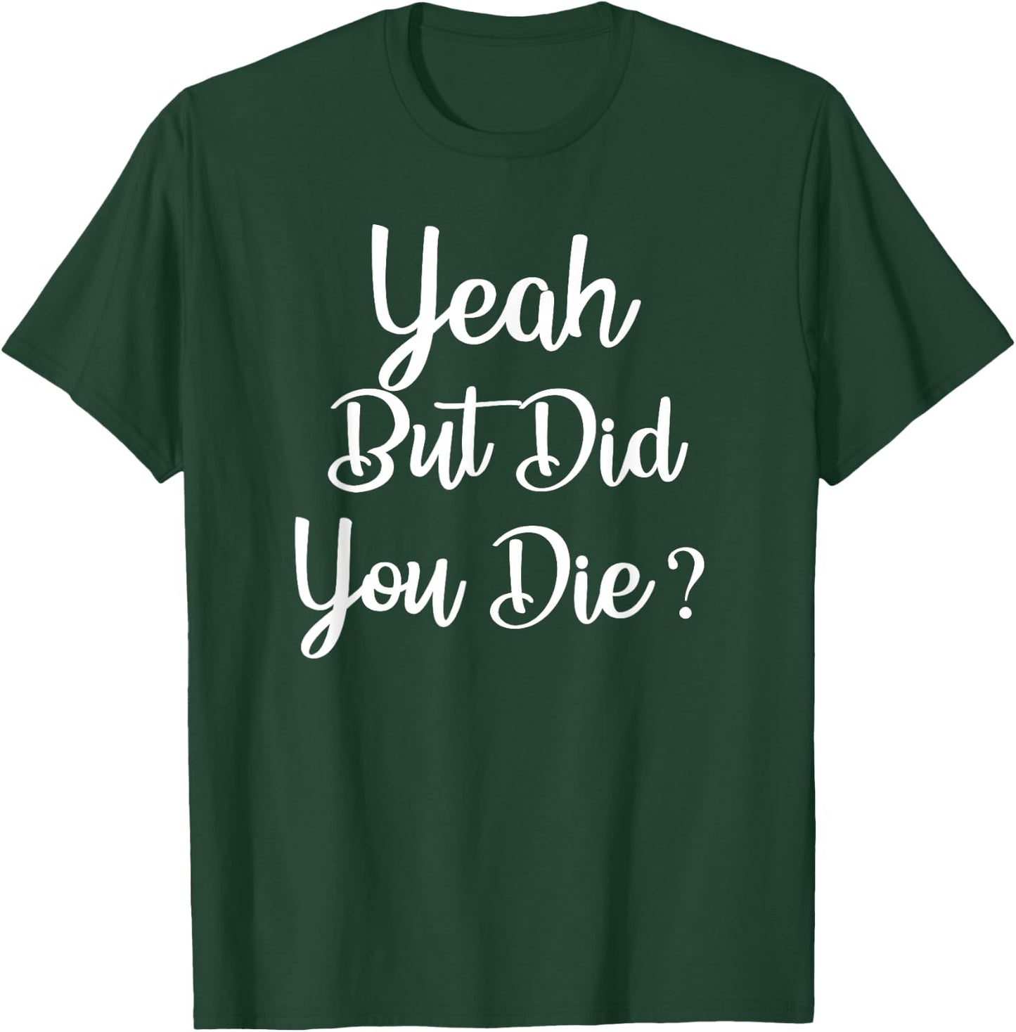Yeah But Did You Die ? Funny Gym Workout Fitness T-Shirt - T-Shirt | Forest