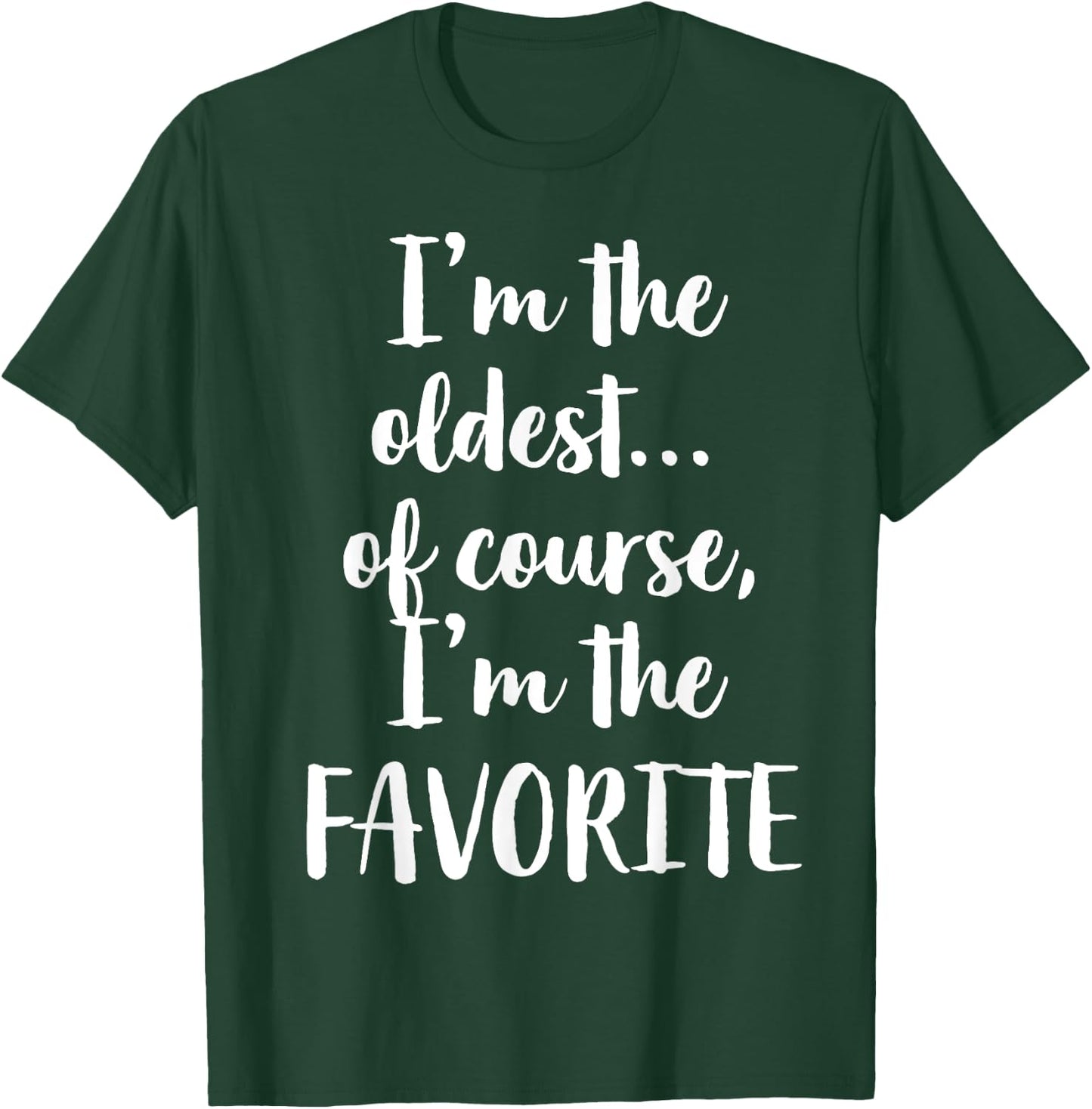 I'm The Oldest Of Course I'm The Favorite T-Shirt - T-Shirt | Forest