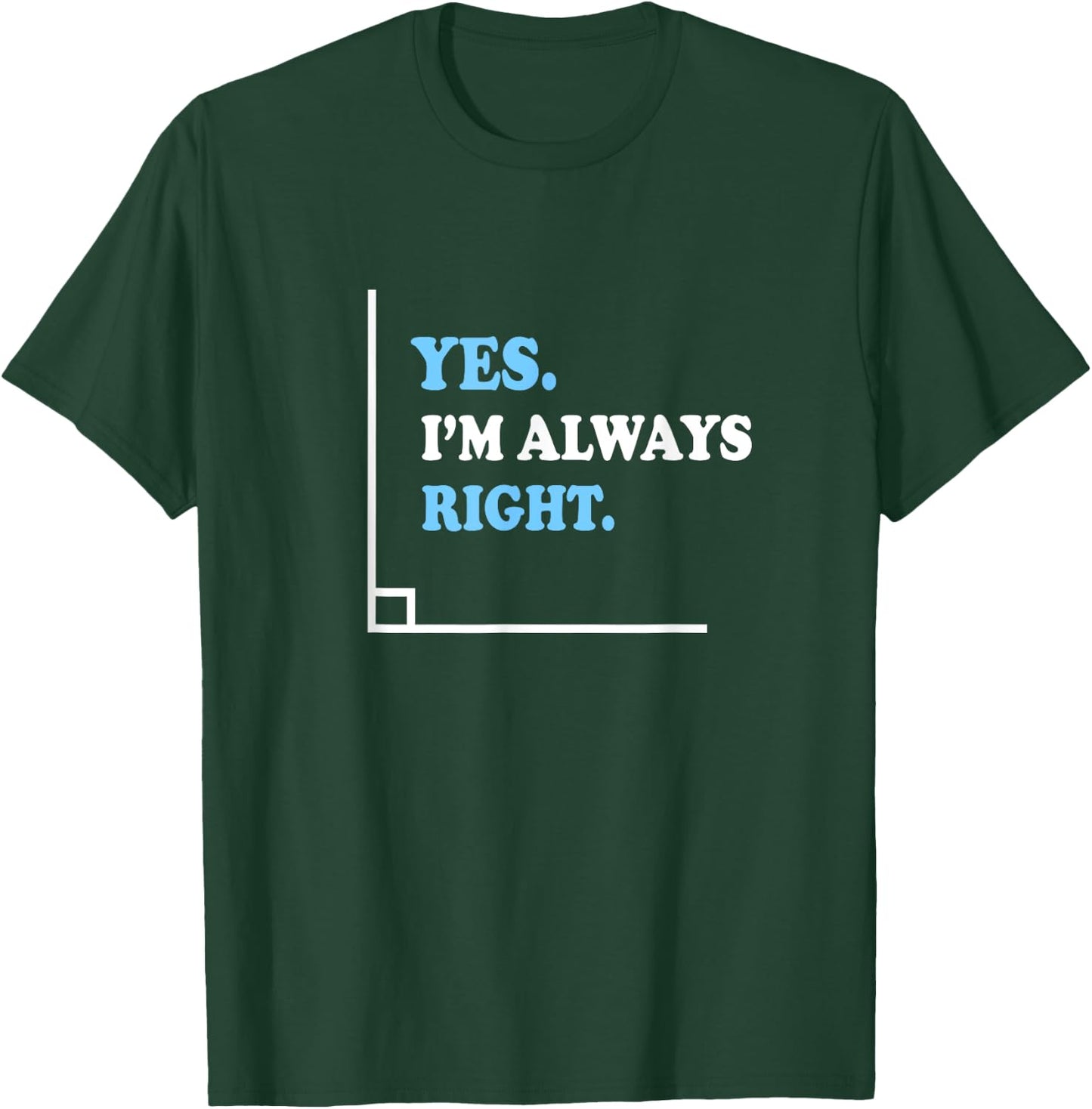 Yes I'm Always Right Math Teacher Men Women Kids T-Shirt - T-Shirt | Forest