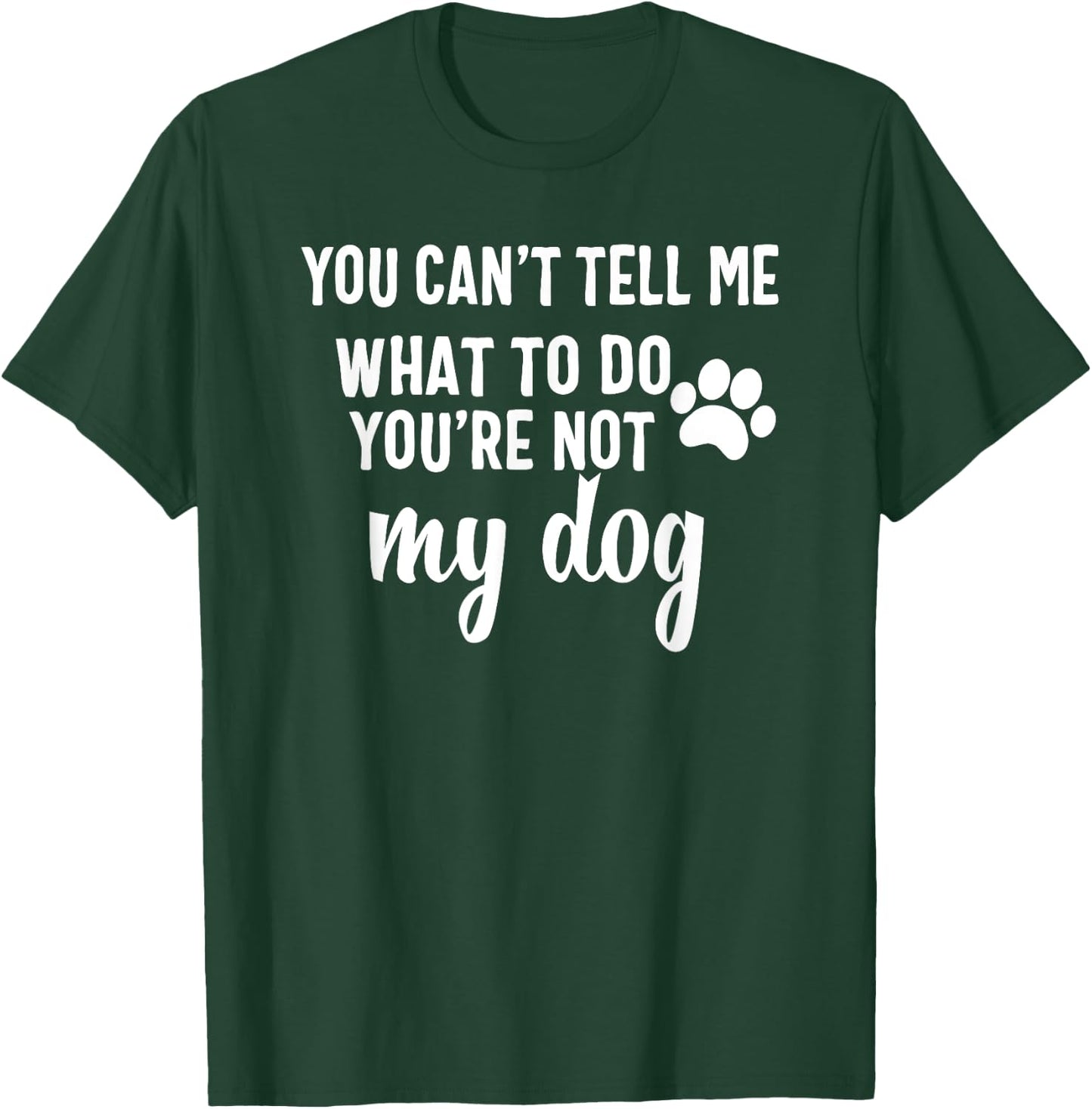 You Can't Tell Me What To Do You're Not My Dog Men Women Girls Kids T-Shirt - T-Shirt | Forest