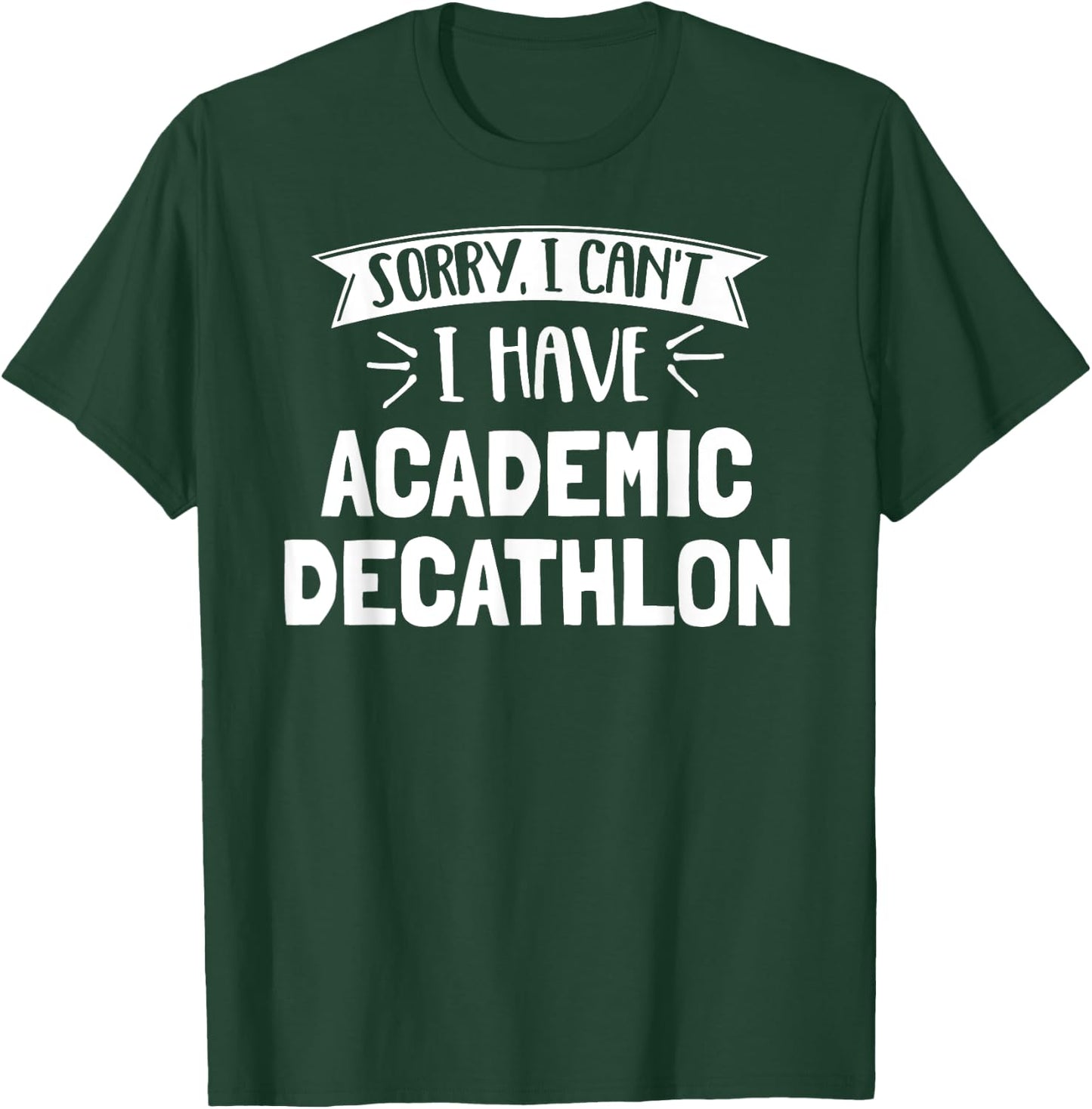 Sorry I Can't I Have Academic Decathlon Gift T-Shirt - T-Shirt | Forest