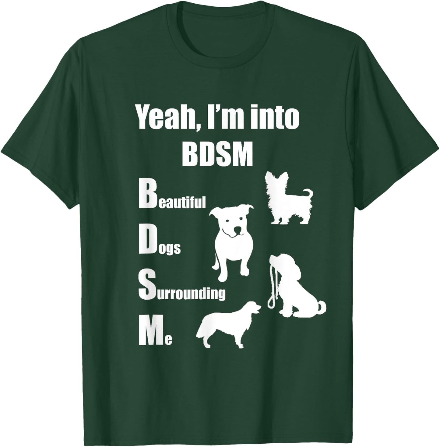Yeah, I'm into BDSM (Beautiful Dogs Surrounding Me) T-Shirt - T-Shirt | Forest