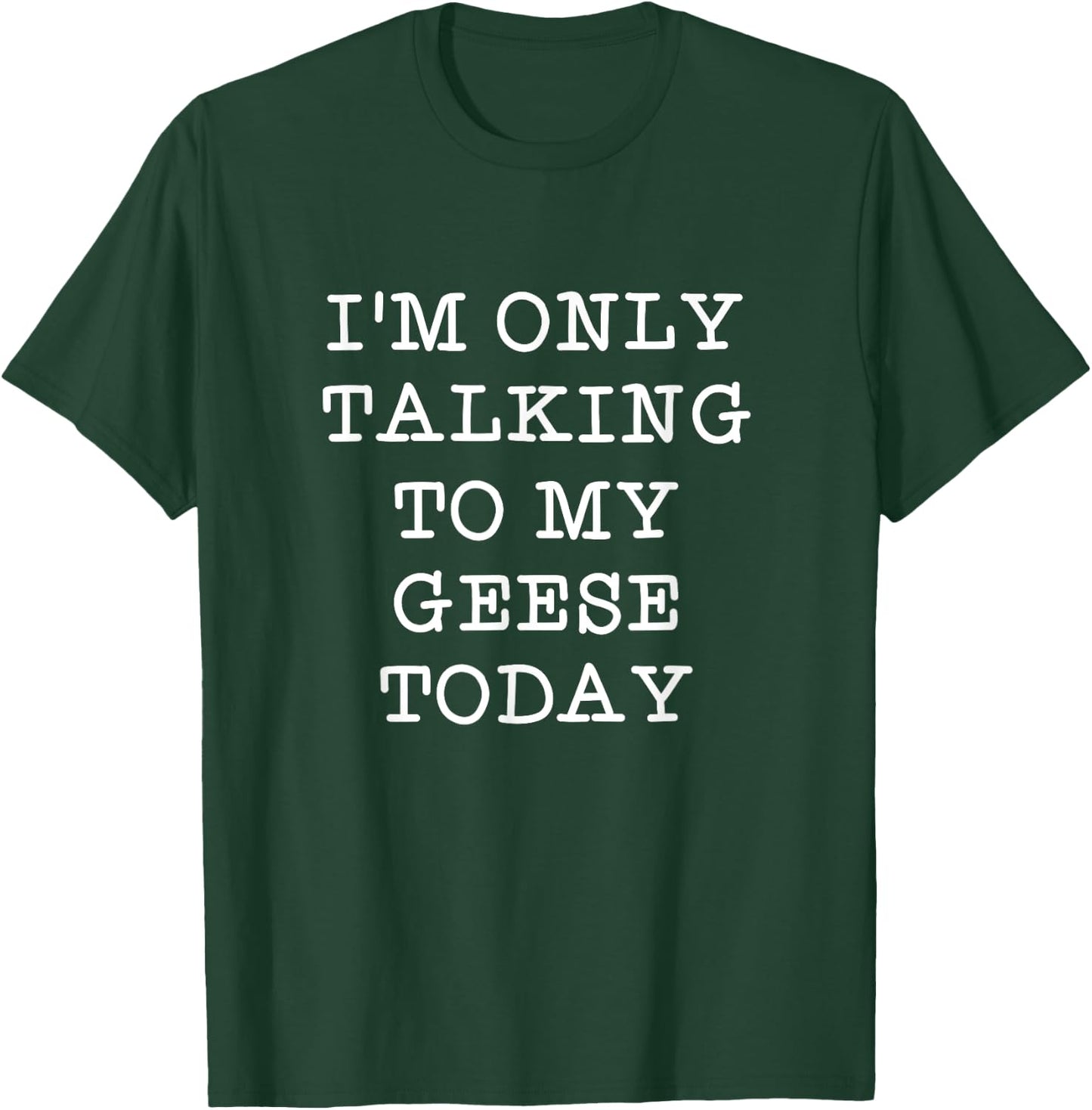 Funny I'm Only Talking To My Geese Today Bird Quote Gift T-Shirt - T-Shirt | Forest
