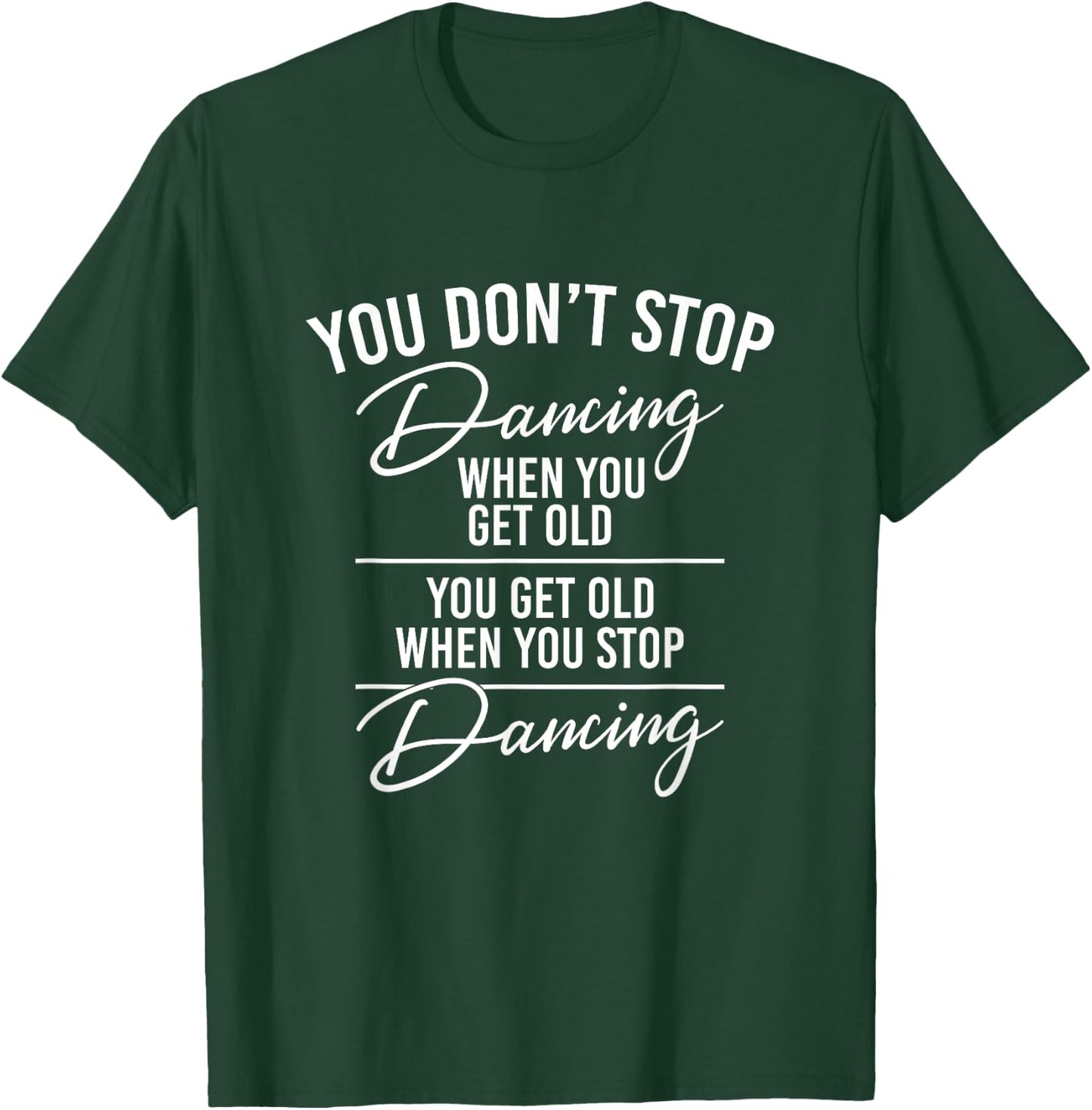 You Don't Stop Dancing When You Get Old - Cute Dancer Teache T-Shirt - T-Shirt | Forest