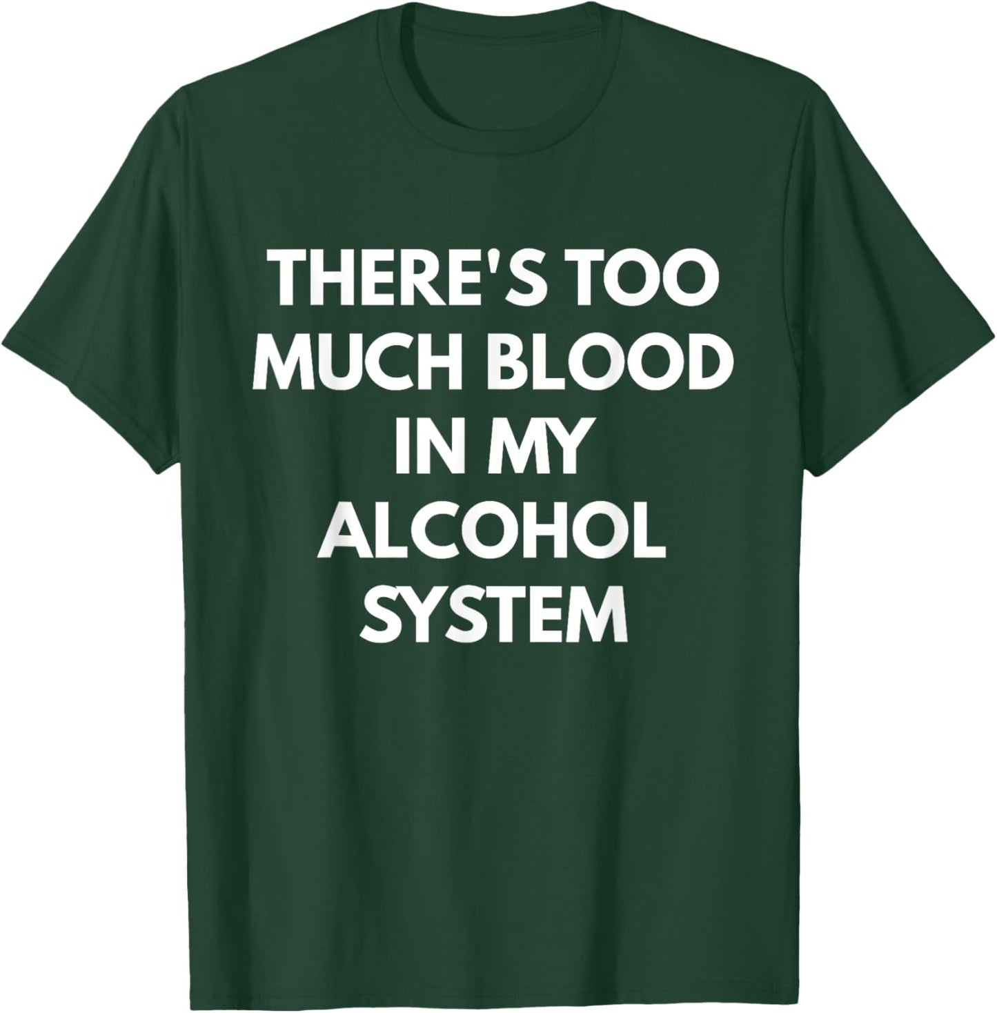 There's Too Much Blood In My Alcohol System T-Shirt - T-Shirt | Forest