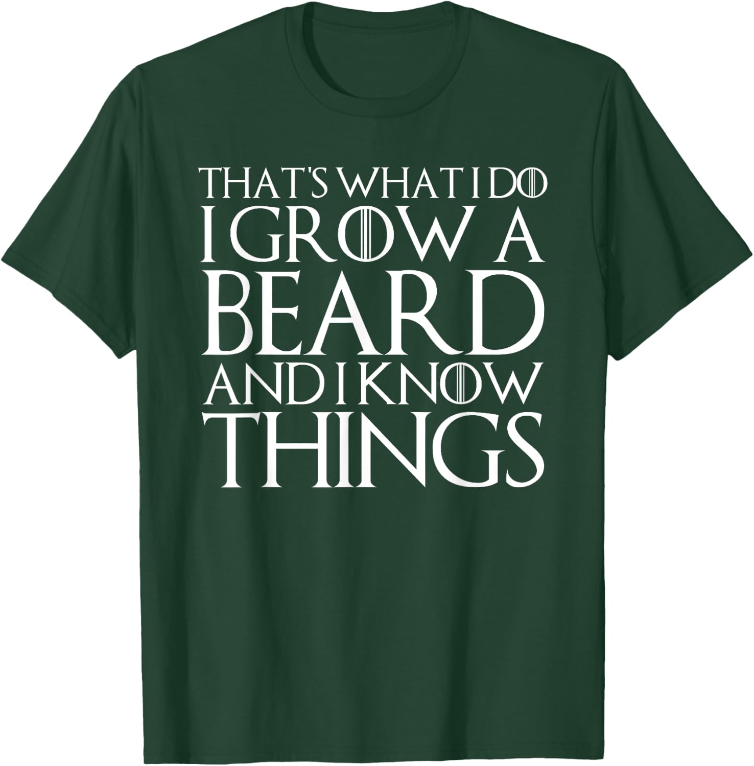 That's What I Do I Grow a Beard and I Know Things T-Shirt - T-Shirt | Forest