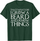That's What I Do I Grow a Beard and I Know Things T-Shirt - T-Shirt | Forest