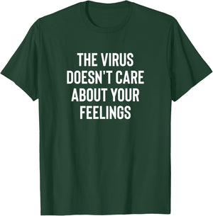 The Virus Doesn't Care About Your Feelings Design T-Shirt - T-Shirt | Forest