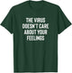 The Virus Doesn't Care About Your Feelings Design T-Shirt - T-Shirt | Forest
