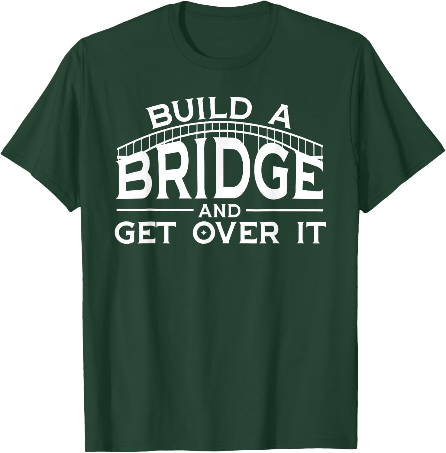 Engineering Gifts Build A Bridge And Get Over It T-Shirt - T-Shirt | Forest