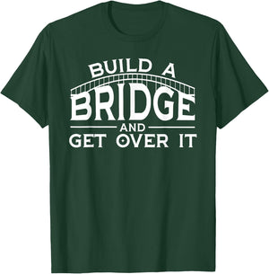 Engineering Gifts Build A Bridge And Get Over It T-Shirt - T-Shirt | Forest