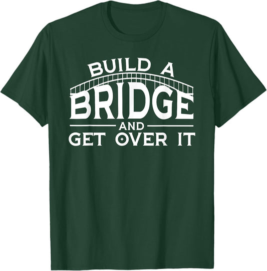 Engineering Gifts Build A Bridge And Get Over It T-Shirt - T-Shirt | Forest