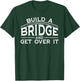 Engineering Gifts Build A Bridge And Get Over It T-Shirt - T-Shirt | Forest