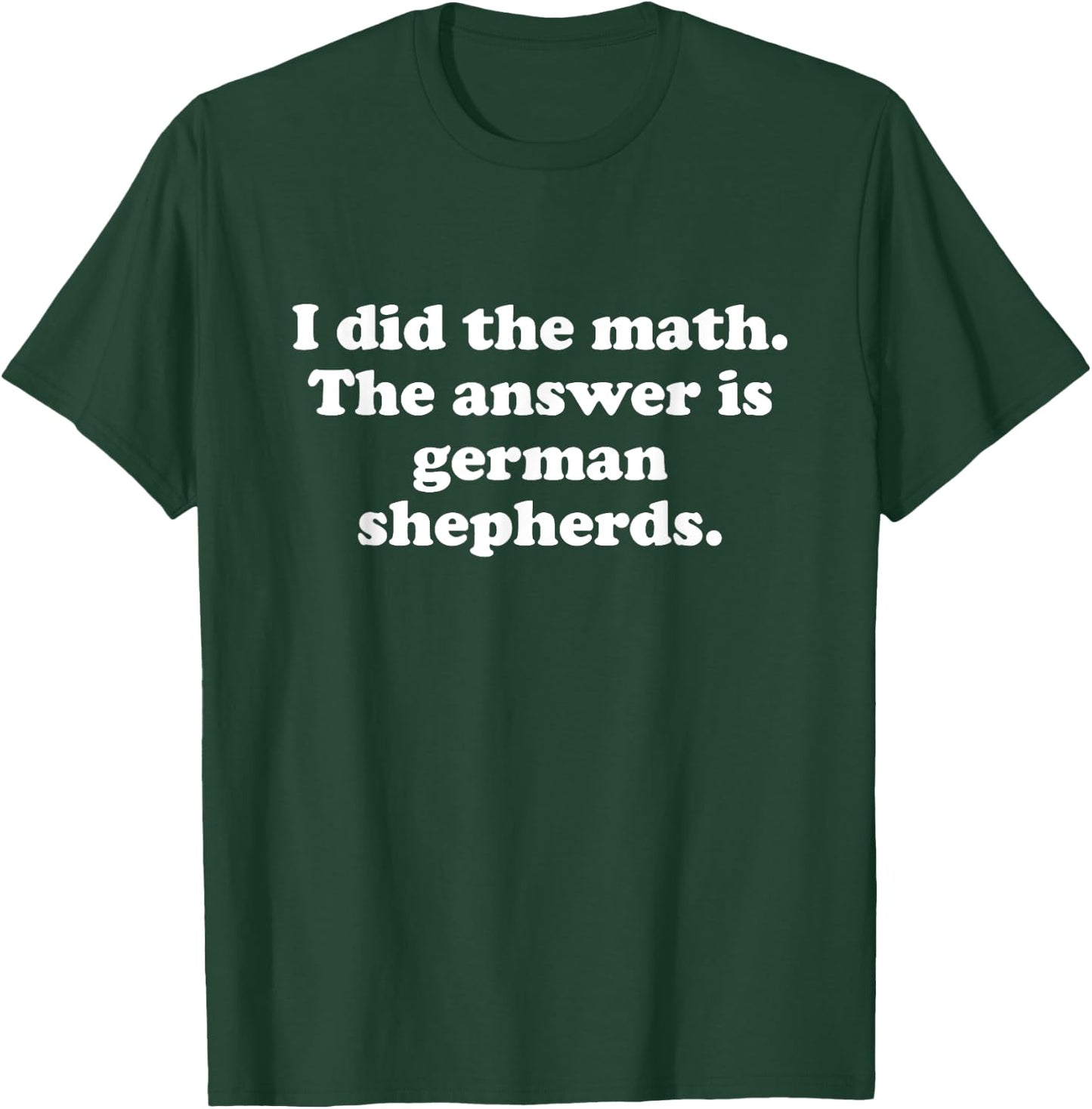 Funny German Shepherds or German Shepherd Men or Women T-Shirt - T-Shirt | Forest