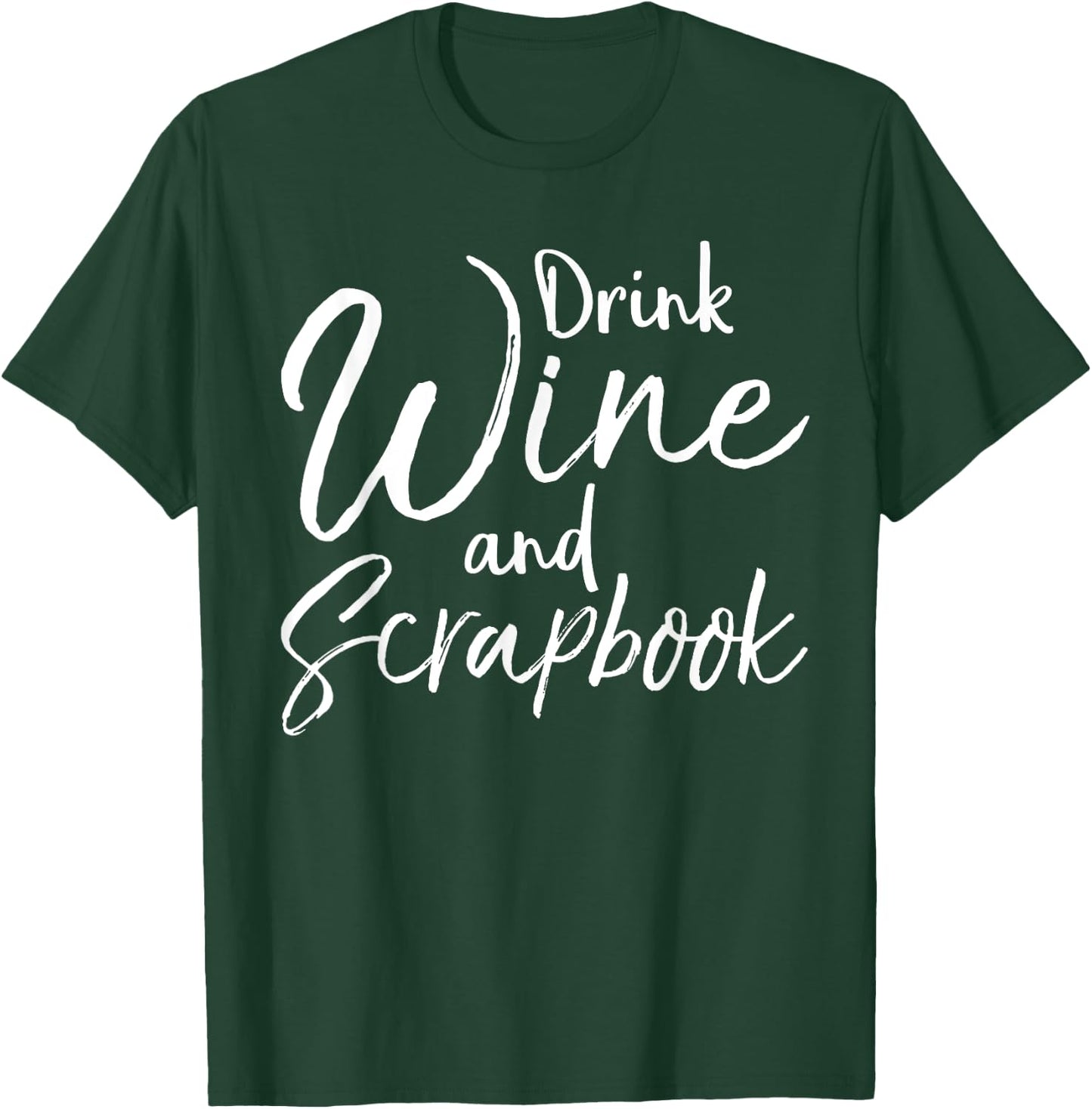 Funny Scrapbooking Quote Drink Wine and Scrapbook T-Shirt - T-Shirt | Forest