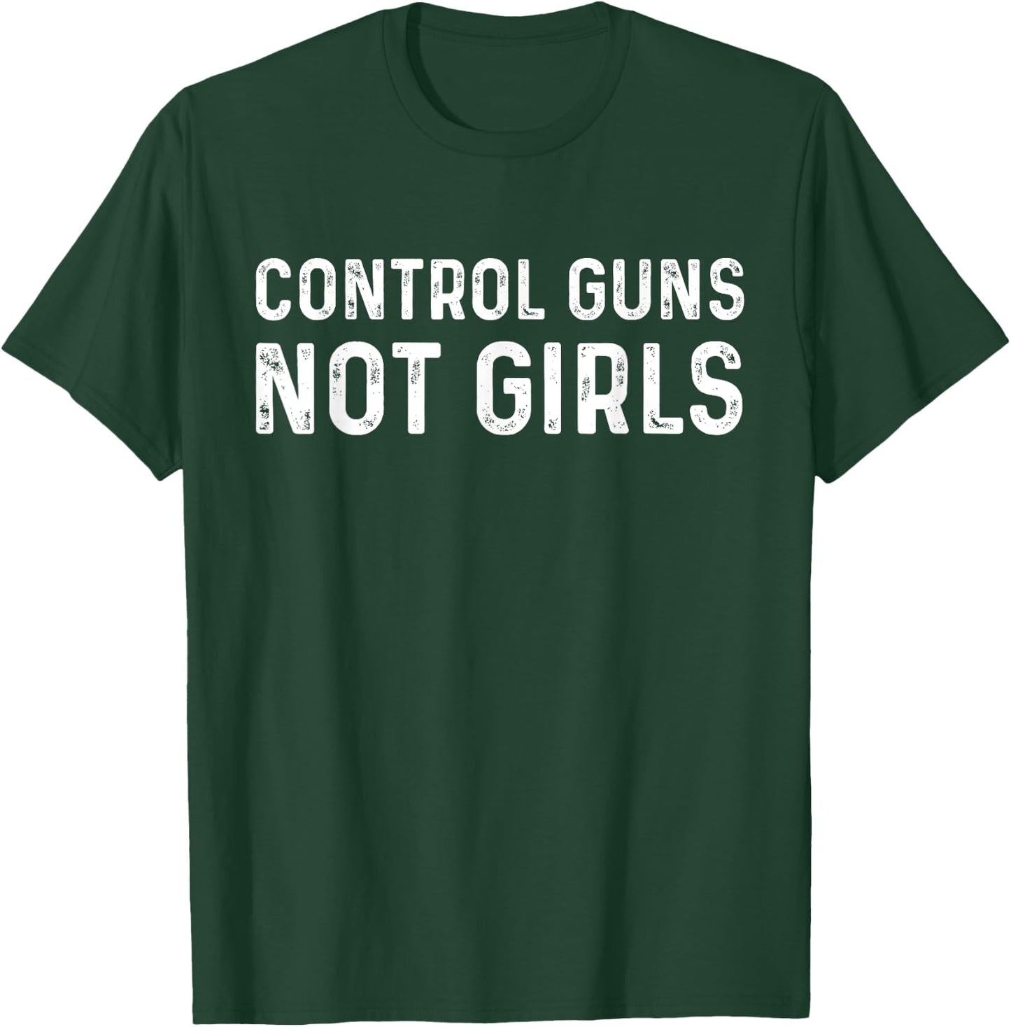 Control Guns Not Girls T-Shirt - T-Shirt | Forest