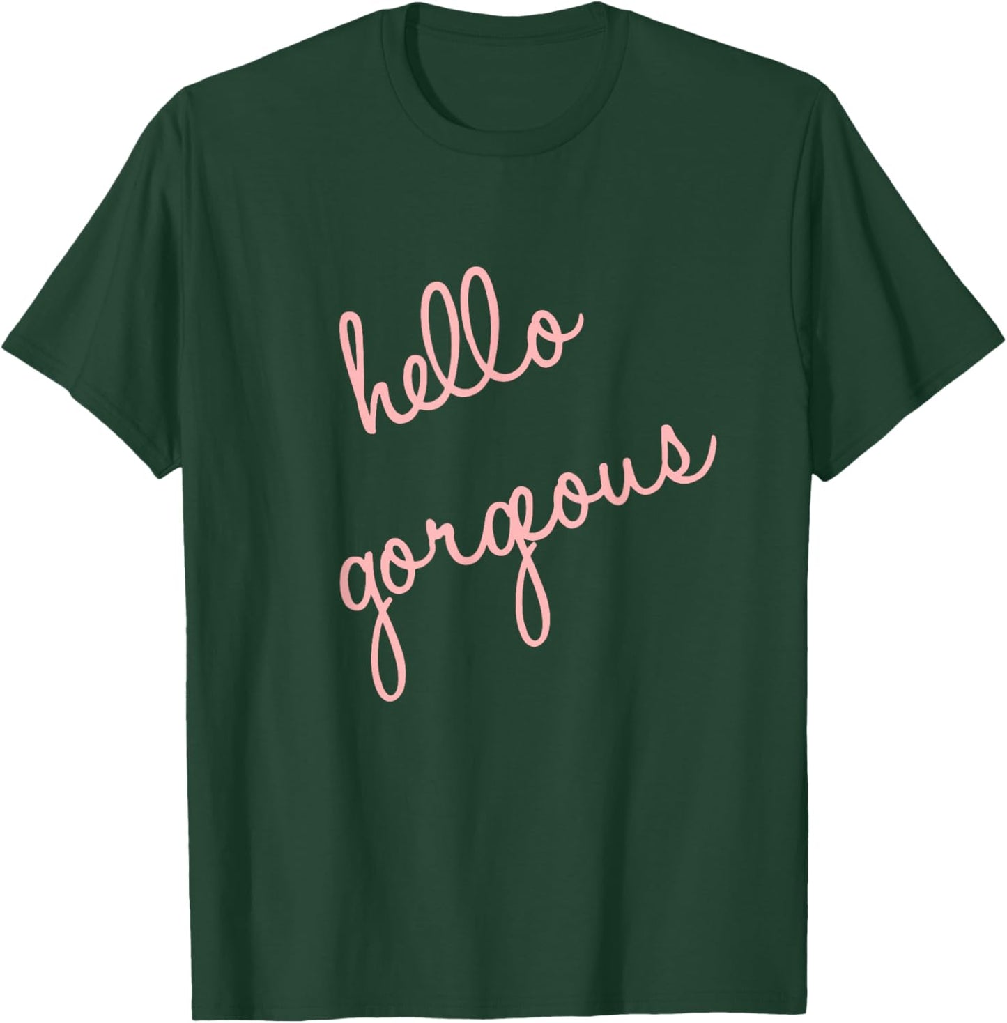 Hello Gorgeous Shirt. Fun, cute, romantic, sassy and classy T-Shirt - T-Shirt | Forest