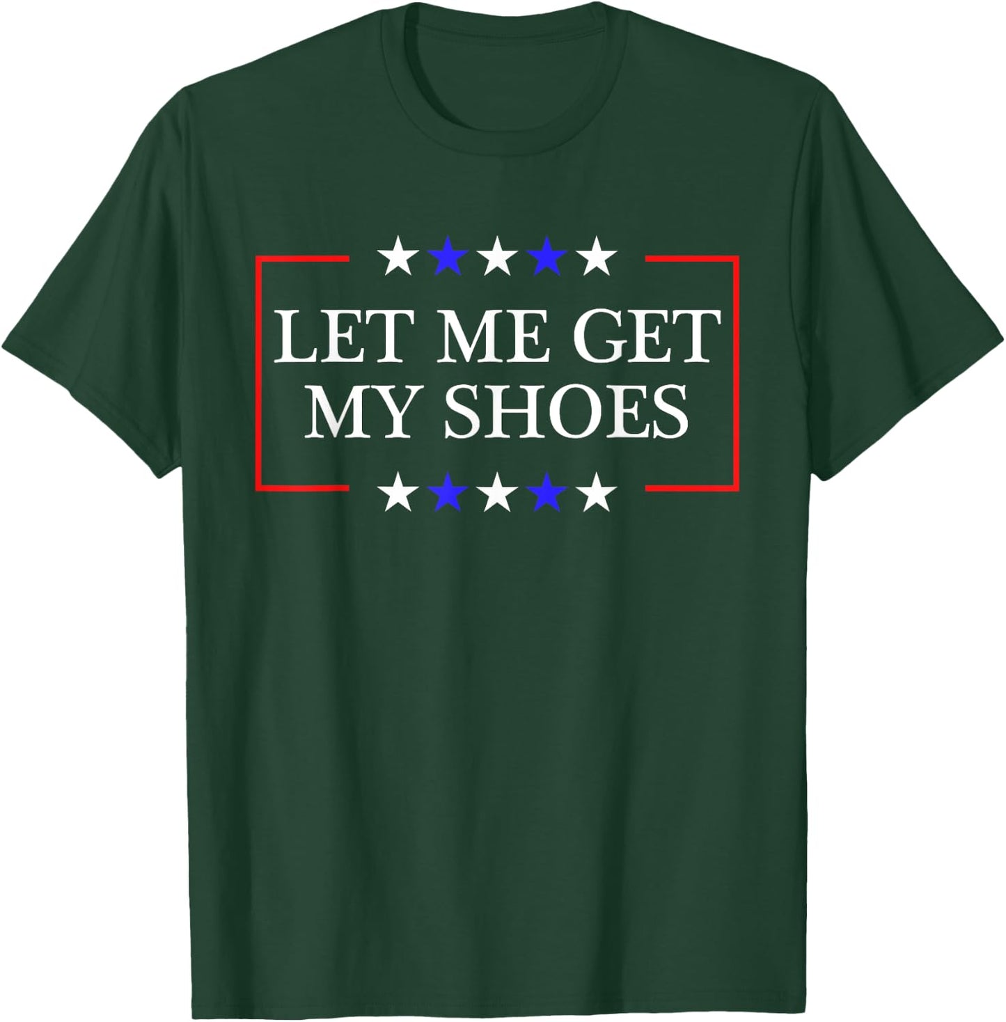 Let Me Get My Shoes - Funny Trump Quote Butler Statement USA T-Shirt - T-Shirt | Forest