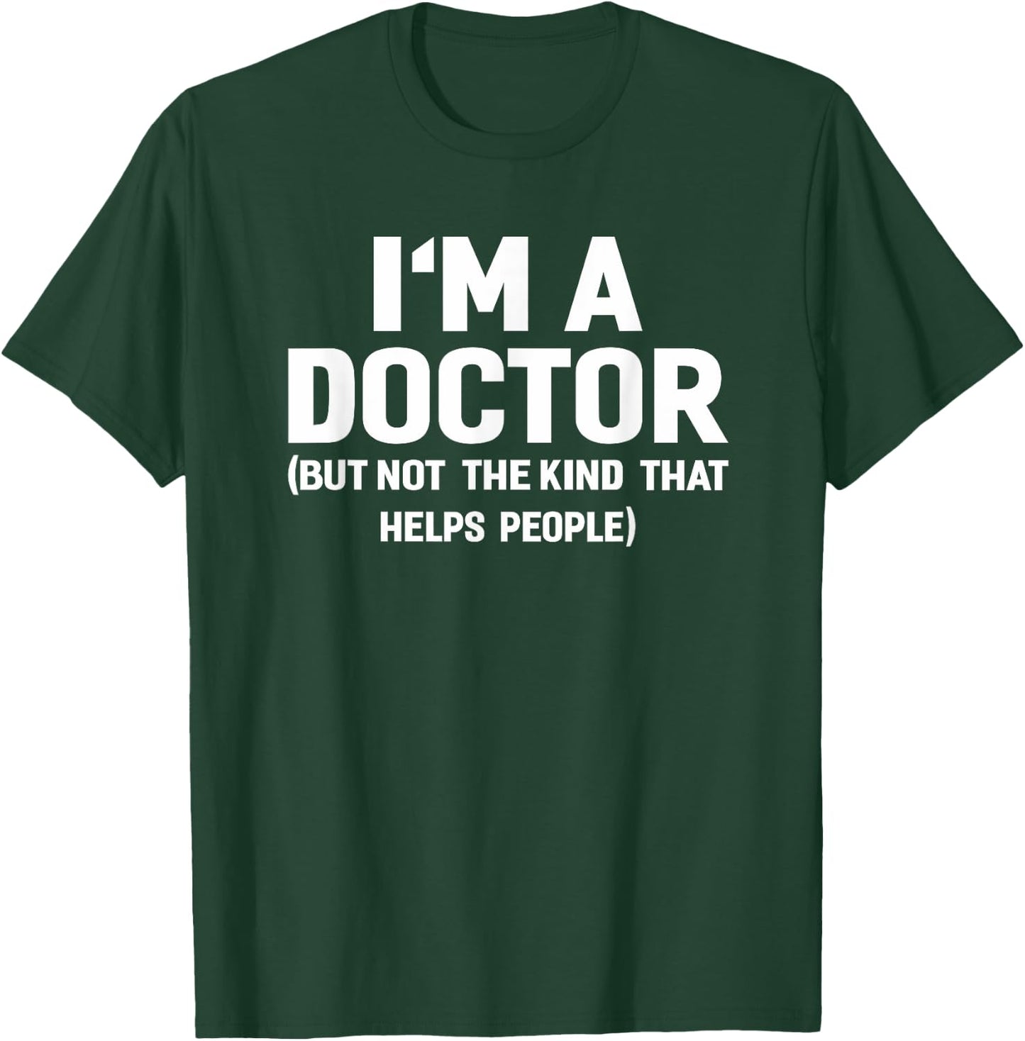 I'm A Doctor (Not The Kind That Helps People) Funny Shirt T-Shirt - T-Shirt | Forest