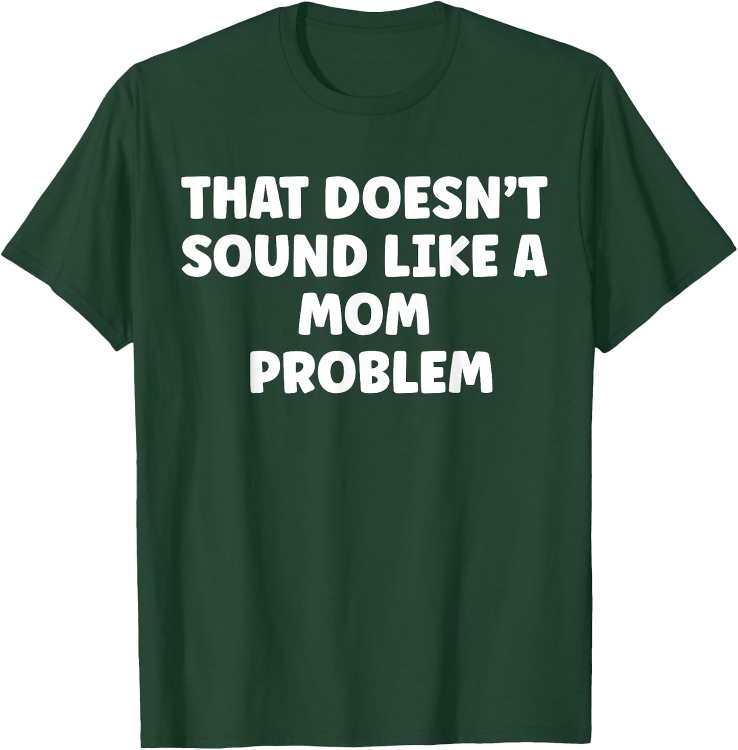 That Doesn't Sound Like A Mom Problem Cute Flower Sassy T-Shirt - T-Shirt | Forest
