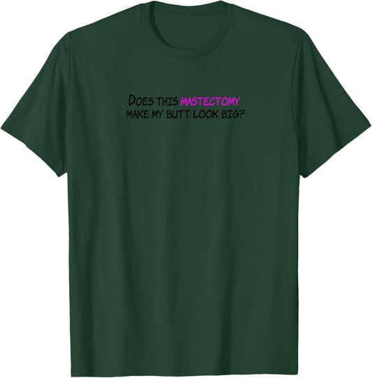 Funny Does This Mastectomy Make My Butt Look Big T-Shirt - T-Shirt | Forest