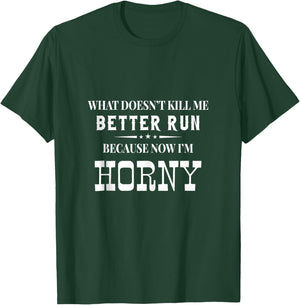 What Doesn't Kill Me Better Run Because Now I'm Horny Funny T-Shirt - T-Shirt | Forest