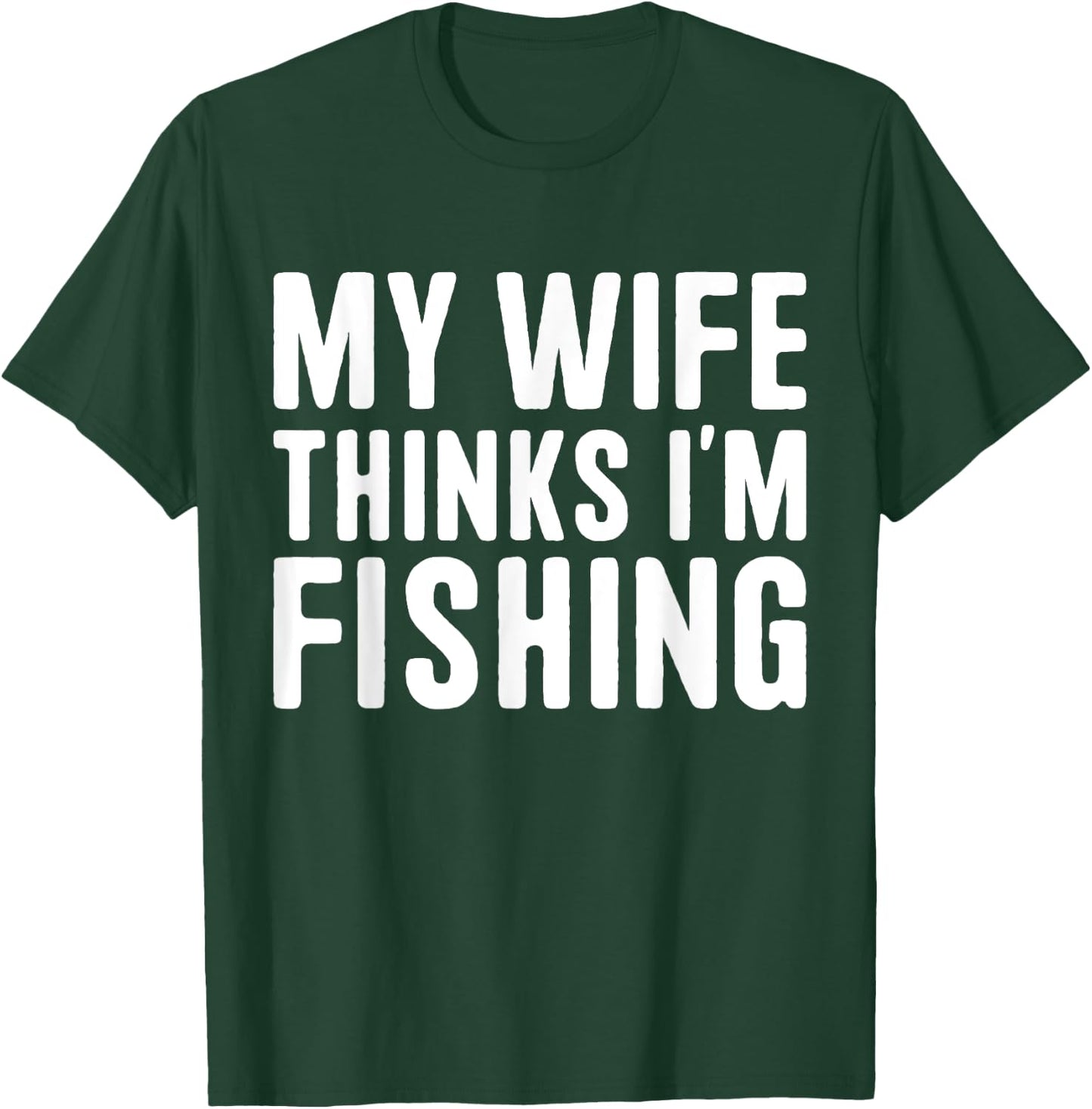 My Wife Thinks I'm Fishing - Vacances pour hommes T-Shirt - T-Shirt | Forest