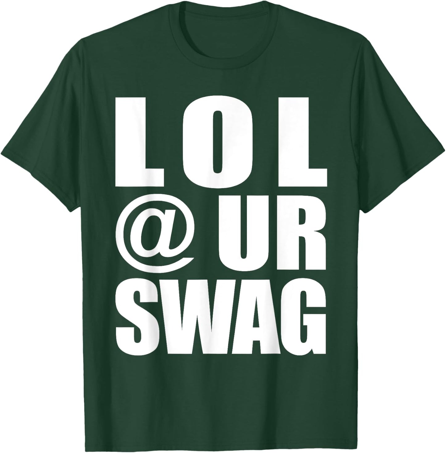LOL @ UR Swag Fun Dank Meme Drip Style Joke Funny T-Shirt - T-Shirt | Forest
