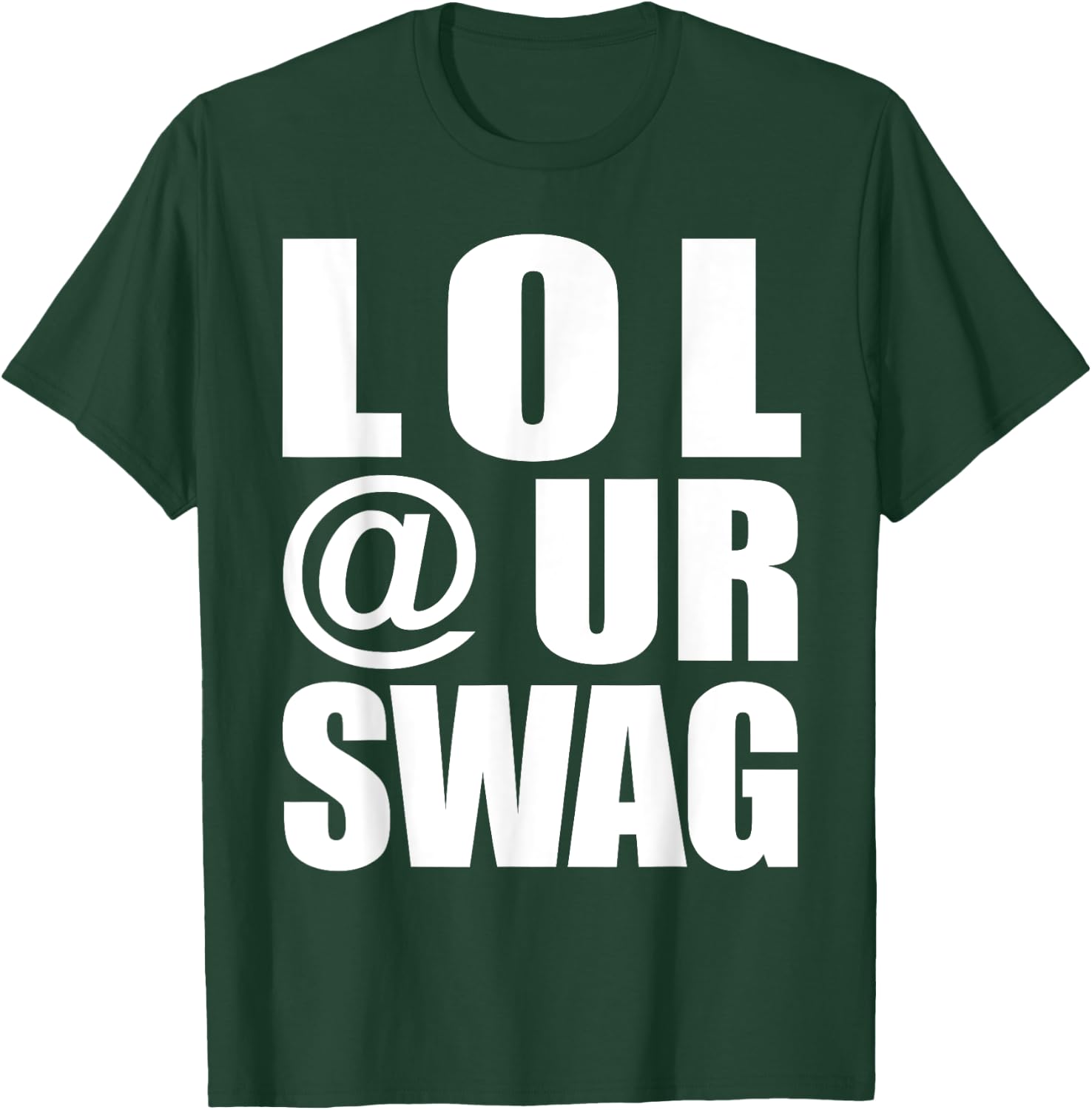 LOL @ UR Swag Fun Dank Meme Drip Style Joke Funny T-Shirt - T-Shirt | Forest