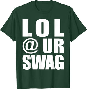 LOL @ UR Swag Fun Dank Meme Drip Style Joke Funny T-Shirt - T-Shirt | Forest