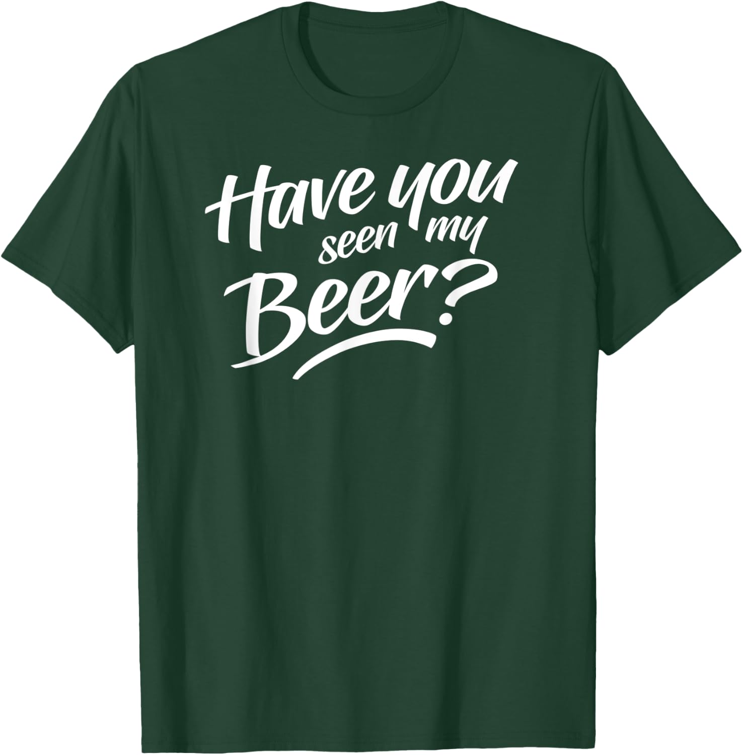 Have You Seen My Beer T-Shirt - T-Shirt | Forest