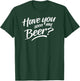 Have You Seen My Beer T-Shirt - T-Shirt | Forest