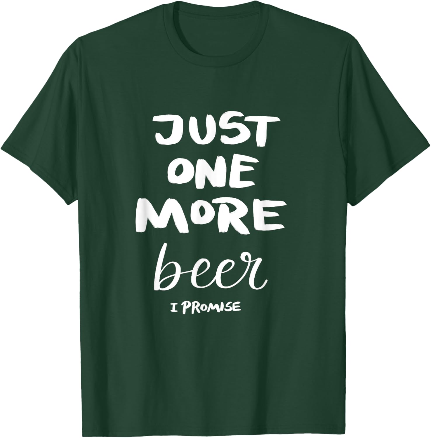 Just One More Beer I Promise T-Shirt - T-Shirt | Forest