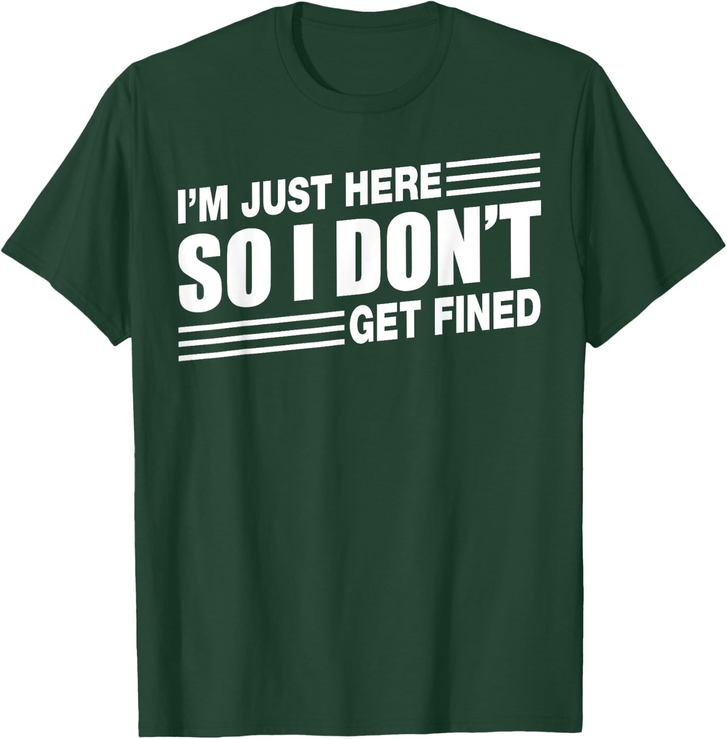I'm Just Here So I Don't Get Fined Sports Enthusiast T-Shirt - T-Shirt | Forest